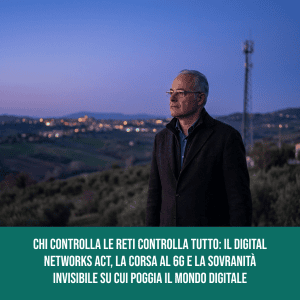 Chi controlla le reti controlla tutto: il Digital Networks Act, la corsa al 6G e la sovranità invisibile su cui poggia il mondo digitale